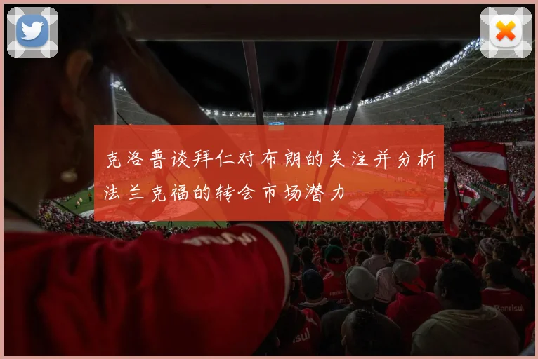 克洛普谈拜仁对布朗的关注并分析法兰克福的转会市场潜力